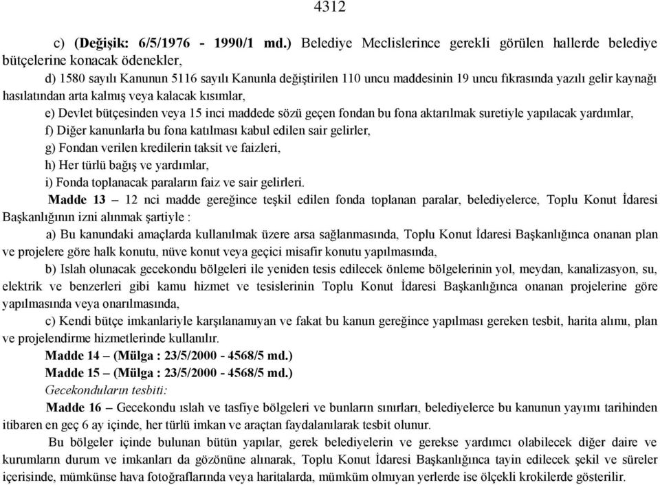 kaynağı hasılatından arta kalmış veya kalacak kısımlar, e) Devlet bütçesinden veya 15 inci maddede sözü geçen fondan bu fona aktarılmak suretiyle yapılacak yardımlar, f) Diğer kanunlarla bu fona