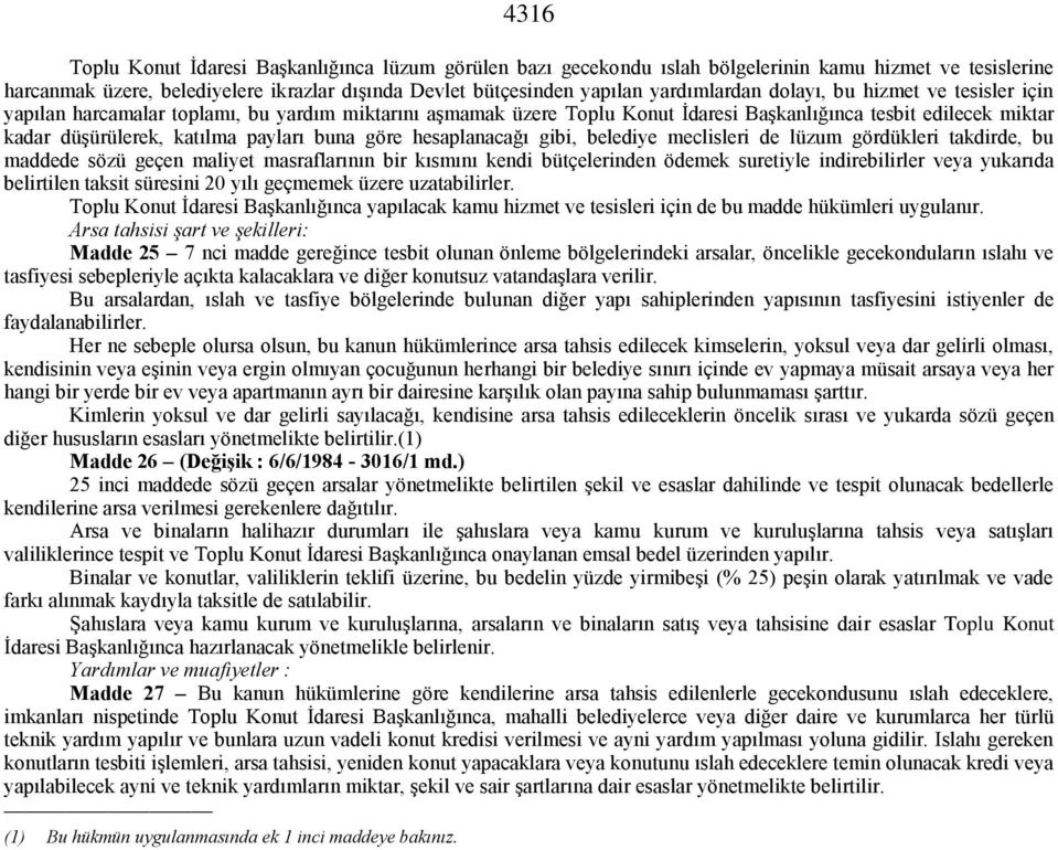 payları buna göre hesaplanacağı gibi, belediye meclisleri de lüzum gördükleri takdirde, bu maddede sözü geçen maliyet masraflarının bir kısmını kendi bütçelerinden ödemek suretiyle indirebilirler