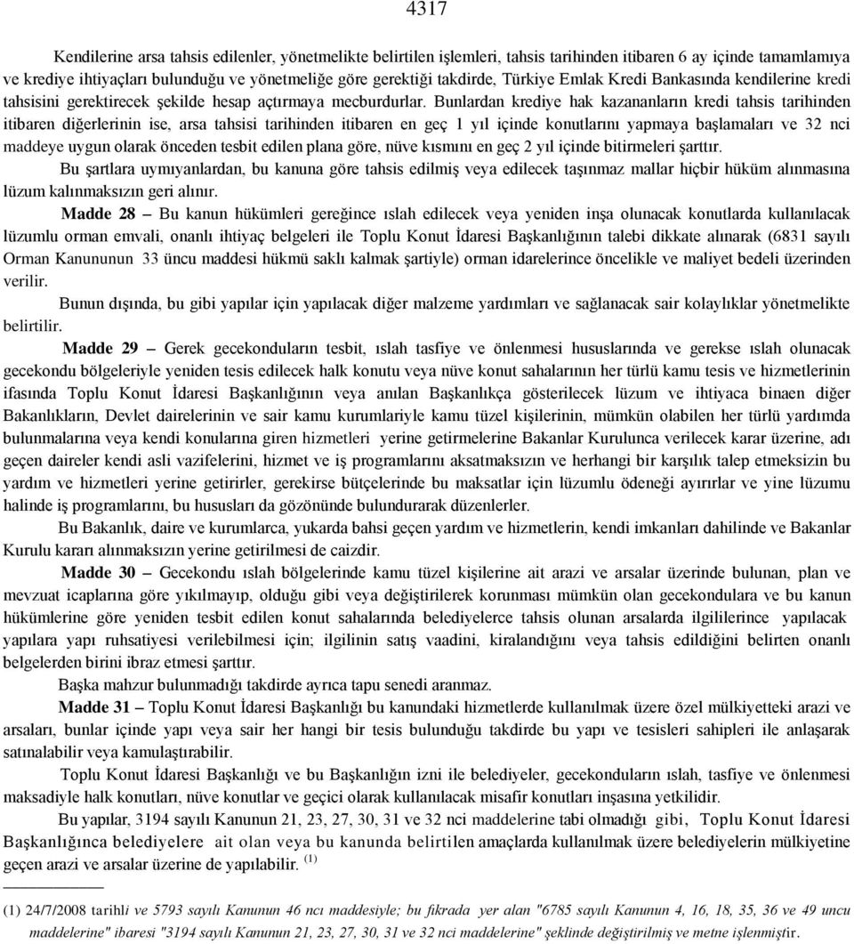 Bunlardan krediye hak kazananların kredi tahsis tarihinden itibaren diğerlerinin ise, arsa tahsisi tarihinden itibaren en geç 1 yıl içinde konutlarını yapmaya başlamaları ve 32 nci maddeye uygun