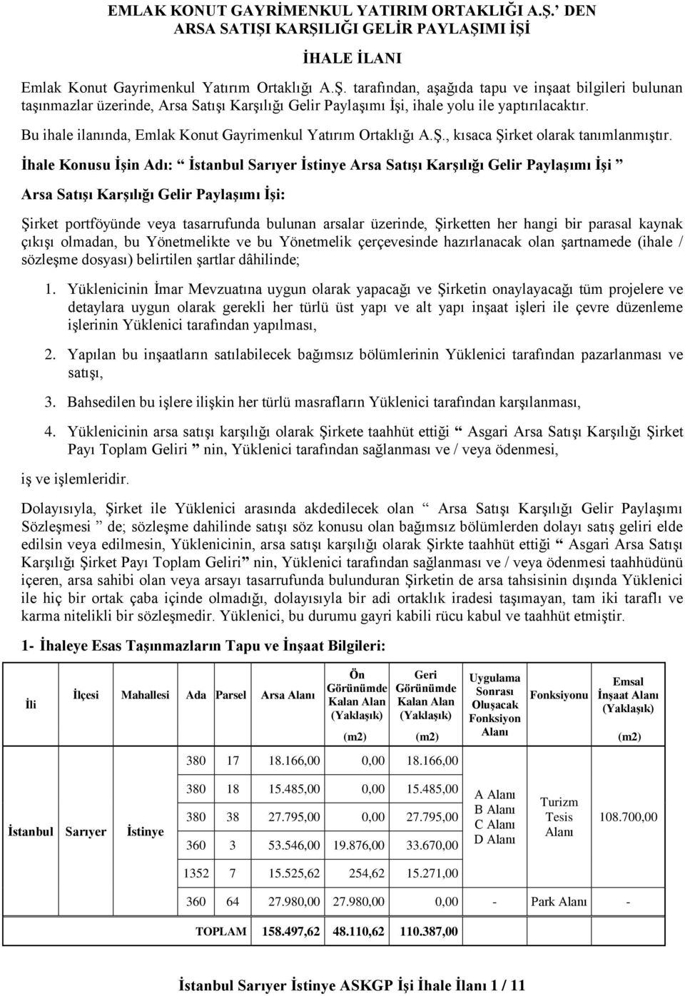 İhale Konusu İşin Adı: İstanbul Sarıyer İstinye Arsa Satışı Karşılığı Gelir Paylaşımı İşi Arsa Satışı Karşılığı Gelir Paylaşımı İşi: Şirket portföyünde veya tasarrufunda bulunan arsalar üzerinde,