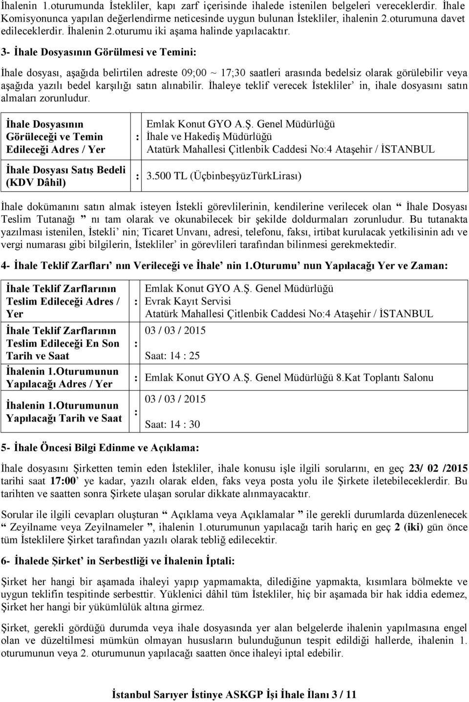 3- İhale Dosyasının Görülmesi ve Temini: İhale dosyası, aşağıda belirtilen adreste 09;00 ~ 17;30 saatleri arasında bedelsiz olarak görülebilir veya aşağıda yazılı bedel karşılığı satın alınabilir.