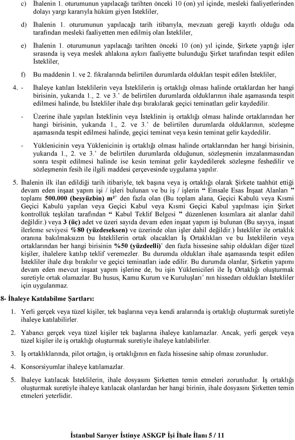 oturumunun yapılacağı tarihten önceki 10 (on) yıl içinde, Şirkete yaptığı işler sırasında iş veya meslek ahlakına aykırı faaliyette bulunduğu Şirket tarafından tespit edilen İstekliler, f) Bu