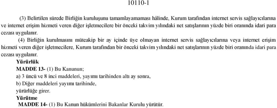 (4) Birliğin kurulmasını müteakip bir ay içinde üye olmayan internet servis sağlayıcılarına veya internet erişim hizmeti veren diğer işletmecilere, Kurum tarafından bir önceki  Yürürlük