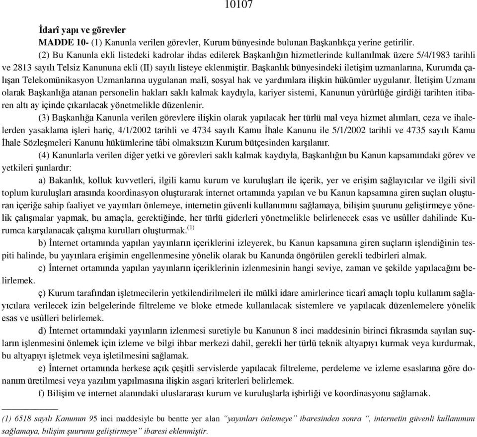 Başkanlık bünyesindeki iletişim uzmanlarına, Kurumda çalışan Telekomünikasyon Uzmanlarına uygulanan malî, sosyal hak ve yardımlara ilişkin hükümler uygulanır.