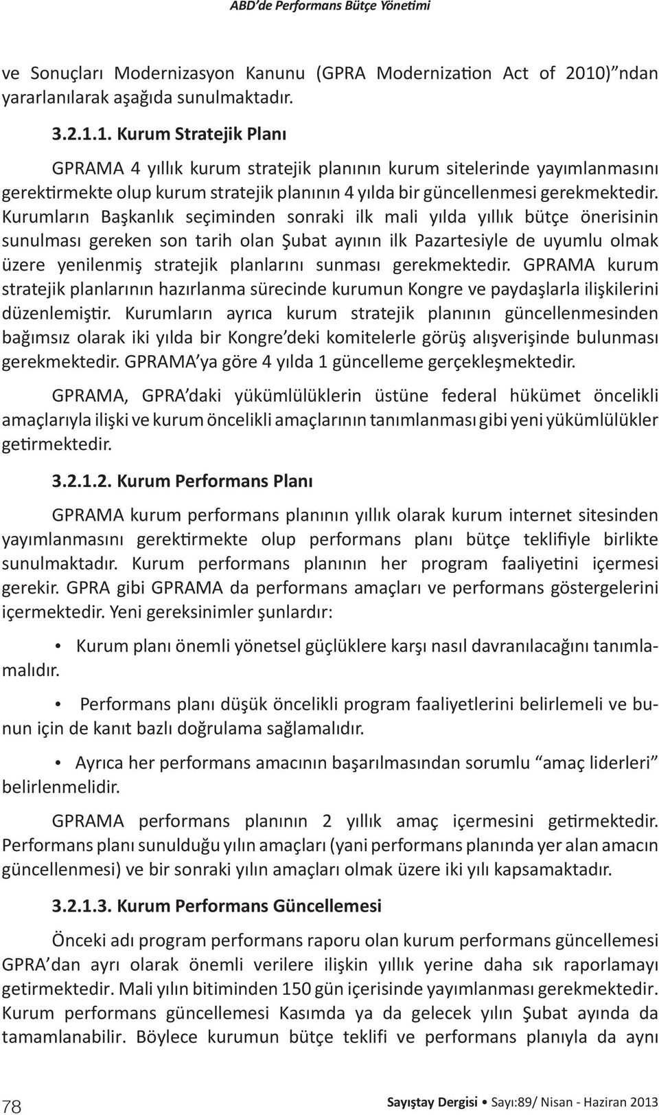 1. Kurum Stratejik Planı GPRAMA 4 yıllık kurum stratejik planının kurum sitelerinde yayımlanmasını gerektirmekte olup kurum stratejik planının 4 yılda bir güncellenmesi gerekmektedir.