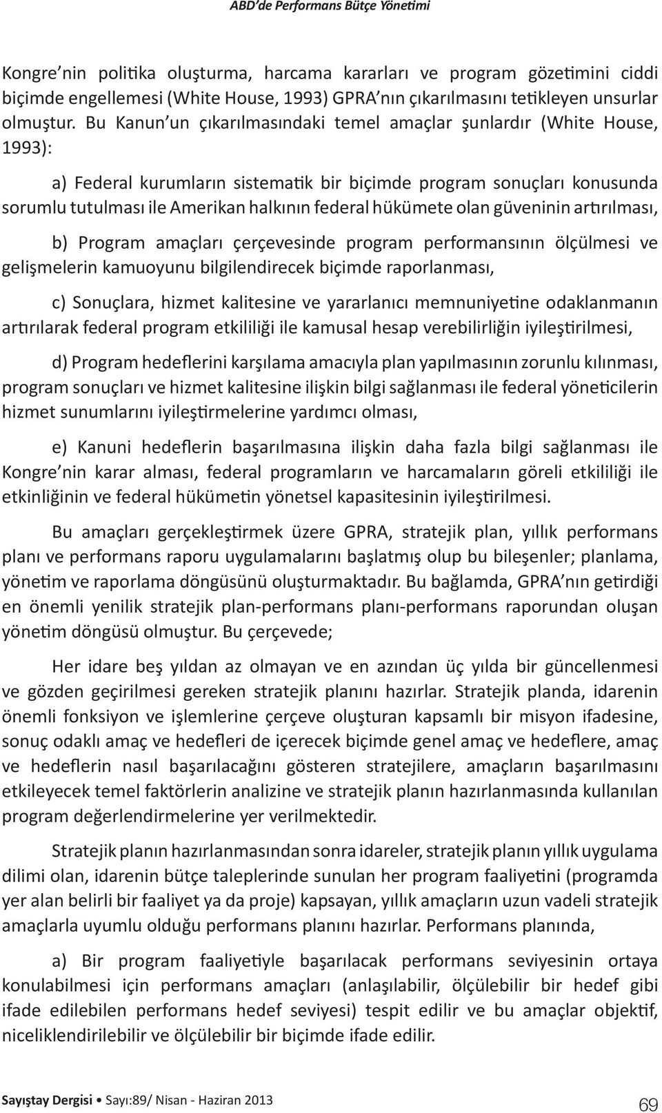 hükümete olan güveninin artırılması, b) Program amaçları çerçevesinde program performansının ölçülmesi ve gelişmelerin kamuoyunu bilgilendirecek biçimde raporlanması, c) Sonuçlara, hizmet kalitesine