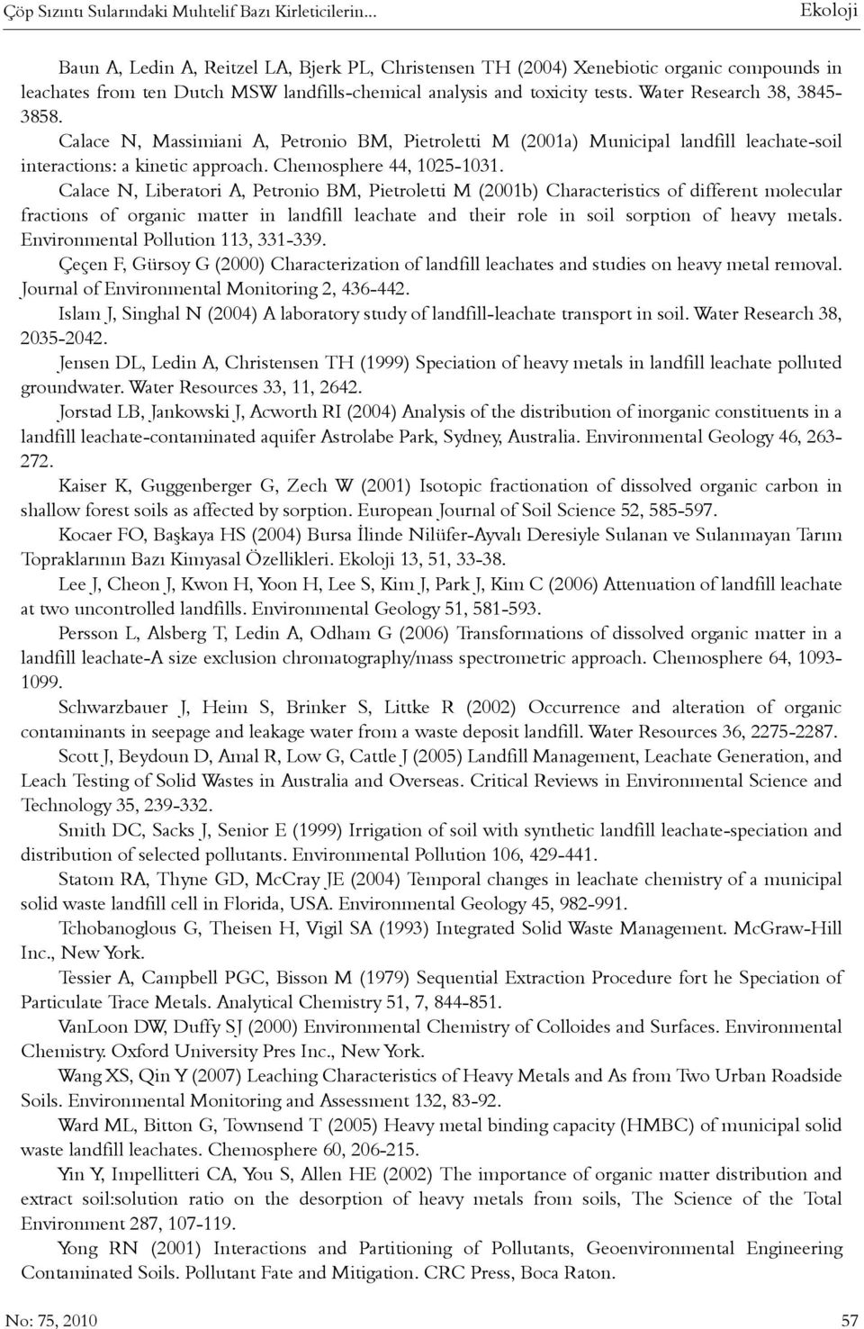 Water Research 38, 3845-3858. Calace N, Massimiani A, Petronio BM, Pietroletti M (2001a) Municipal landfill leachate-soil interactions: a kinetic approach. Chemosphere 44, 1025-1031.