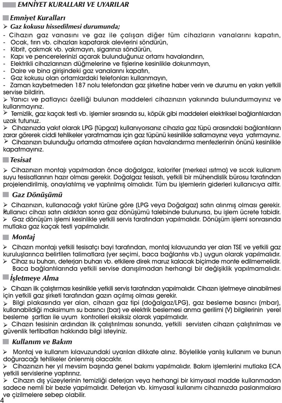 yakmayýn, sigarýnýzý söndürün, - Kapý ve pencerelerinizi açarak bulunduðunuz ortamý havalandýrýn, - Elektrikli cihazlarýnýzýn düðmelerine ve fiþlerine kesinlikle dokunmayýn, - Daire ve bina