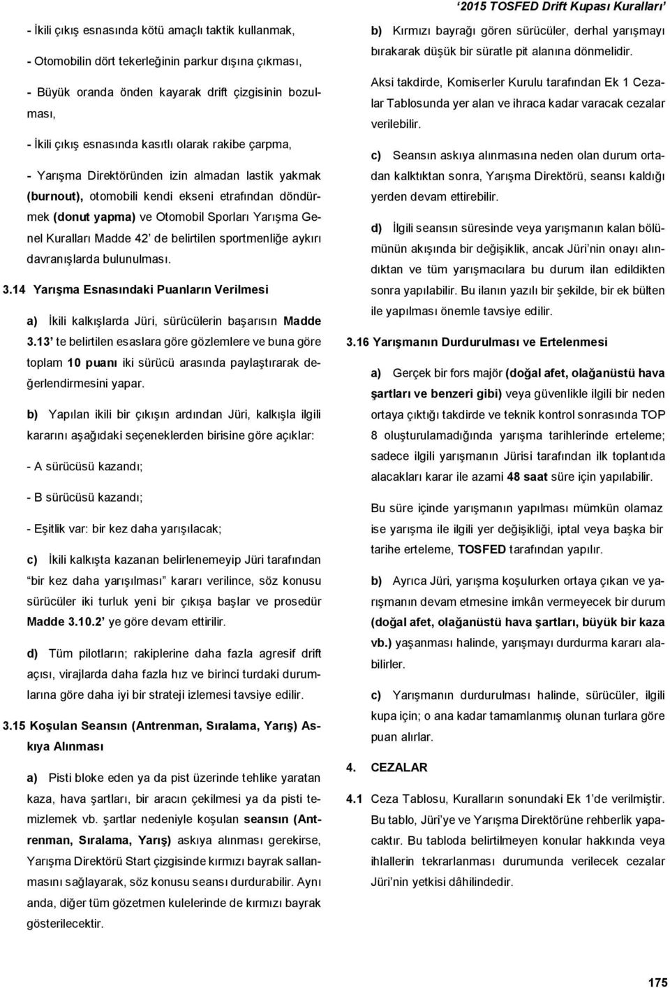 belirtilen sportmenliğe aykırı davranışlarda bulunulması. 3.14 Yarışma Esnasındaki Puanların Verilmesi a) İkili kalkışlarda Jüri, sürücülerin başarısın Madde 3.