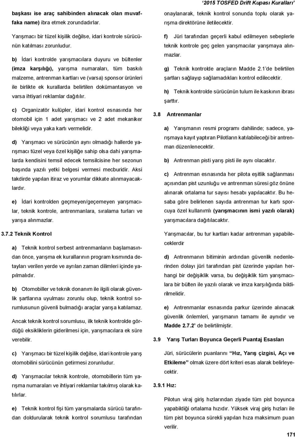 dokümantasyon ve varsa ihtiyari reklamlar dağıtılır. c) Organizatör kulüpler, idari kontrol esnasında her otomobil için 1 adet yarışmacı ve 2 adet mekaniker bilekliği veya yaka kartı vermelidir.