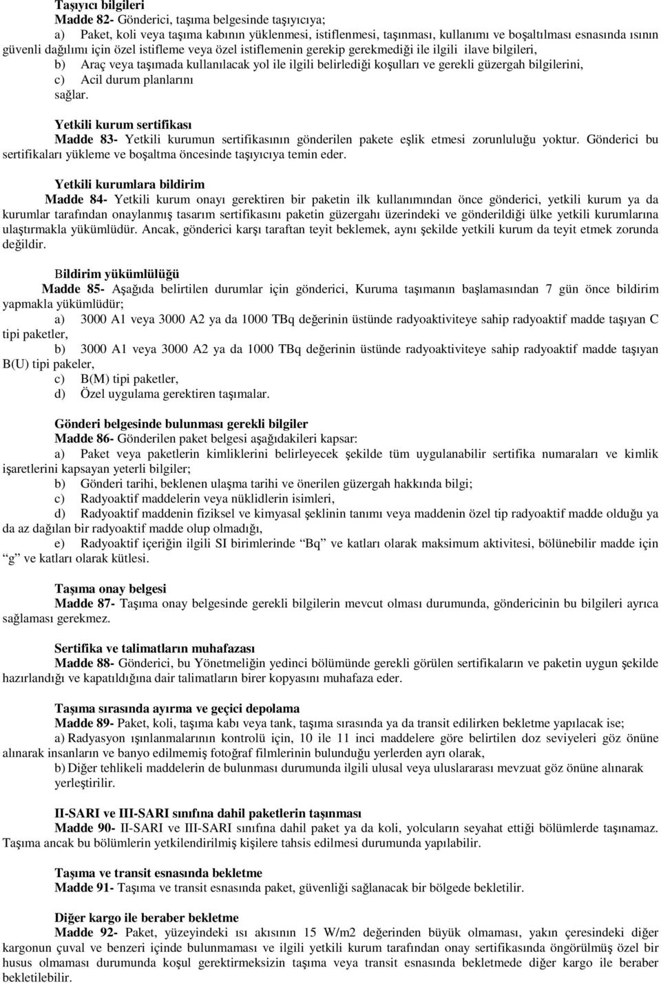 bilgilerini, c) Acil durum planlarını sağlar. Yetkili kurum sertifikası Madde 83- Yetkili kurumun sertifikasının gönderilen pakete eşlik etmesi zorunluluğu yoktur.