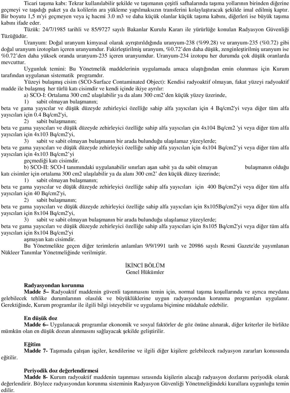 Tüzük: 24/7/1985 tarihli ve 85/9727 sayılı Bakanlar Kurulu Kararı ile yürürlüğe konulan Radyasyon Güvenliği Tüzüğüdür. Uranyum: Doğal uranyum kimyasal olarak ayrıştırıldığında uranyum-238 (%99.