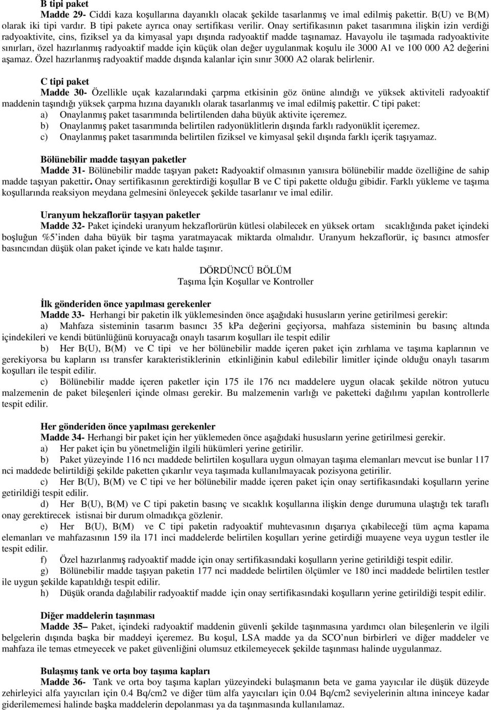 Havayolu ile taşımada radyoaktivite sınırları, özel hazırlanmış radyoaktif madde için küçük olan değer uygulanmak koşulu ile 3000 A1 ve 100 000 A2 değerini aşamaz.