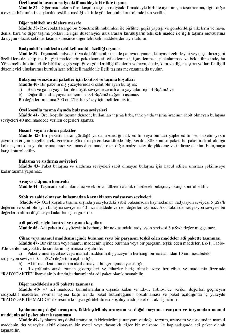 Diğer tehlikeli maddelere mesafe Madde 38- Radyoaktif kargo bu Yönetmelik hükümleri ile birlikte, geçiş yaptığı ve gönderildiği ülkelerin ve hava, deniz, kara ve diğer taşıma yolları ile ilgili