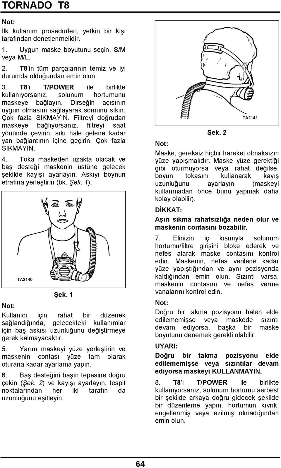 Filtreyi doğrudan maskeye bağlıyorsanız, filtreyi saat yönünde çevirin, sıkı hale gelene kadar yan bağlantının içine geçirin. Çok fazla SIKMAYIN. 4.