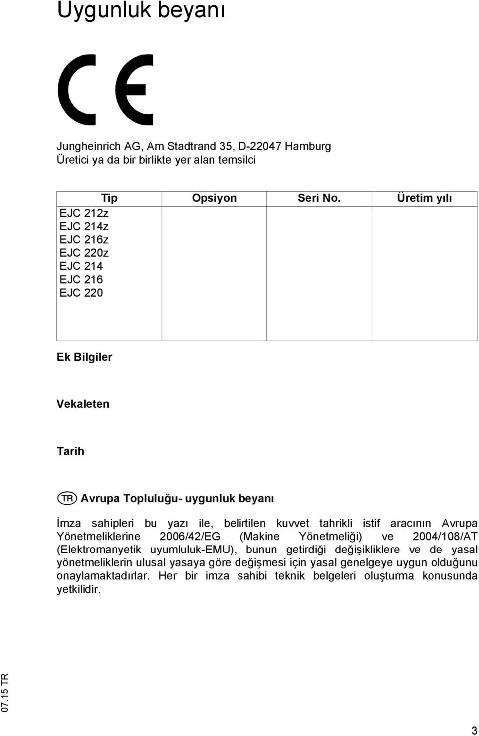 belirtilen kuvvet tahrikli istif arac n n Avrupa Yönetmeliklerine 2006/42/EG (Makine Yönetmeli i) ve 2004/108/AT (Elektromanyetik uyumluluk-emu), bunun getirdi i