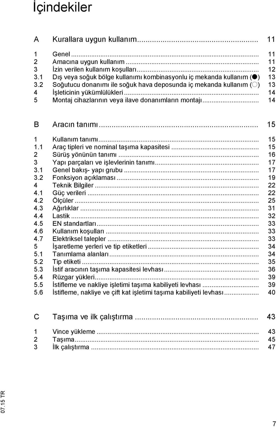 .. 14 5 Montaj cihazlar n n veya ilave donan mlar n montaj... 14 B Arac n tan m... 15 1 Kullan m tan m... 15 1.1 Araç tipleri ve nominal ta ma kapasitesi... 15 2 Sürü yönünün tan m.