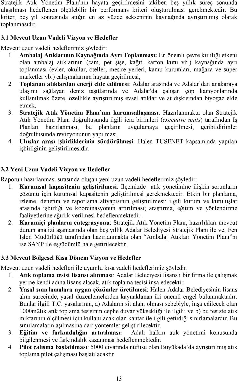 Ambalaj Atıklarının Kaynağında Ayrı Toplanması: En önemli çevre kirliliği etkeni olan ambalaj atıklarının (cam, pet şişe, kağıt, karton kutu vb.