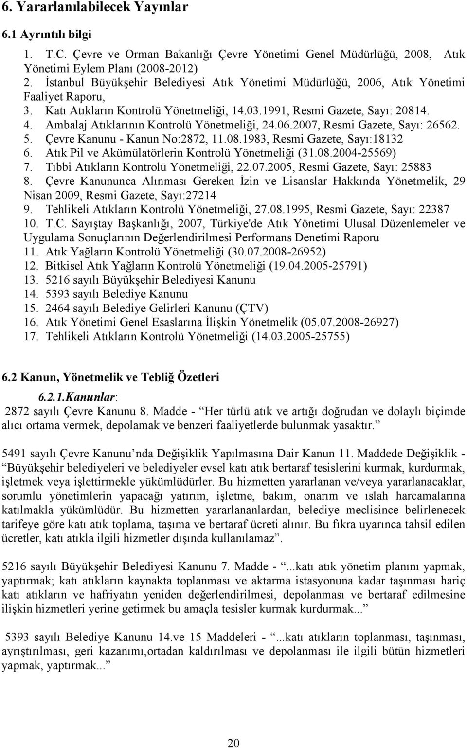 Ambalaj Atıklarının Kontrolü Yönetmeliği, 24.06.2007, Resmi Gazete, Sayı: 26562. 5. Çevre Kanunu - Kanun No:2872, 11.08.1983, Resmi Gazete, Sayı:18132 6.