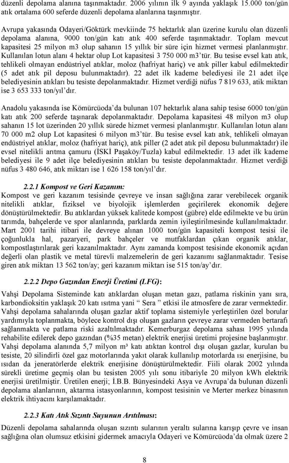 Toplam mevcut kapasitesi 25 milyon m3 olup sahanın 15 yıllık bir süre için hizmet vermesi planlanmıştır. Kullanılan lotun alanı 4 hektar olup Lot kapasitesi 3 750 000 m3 tür.