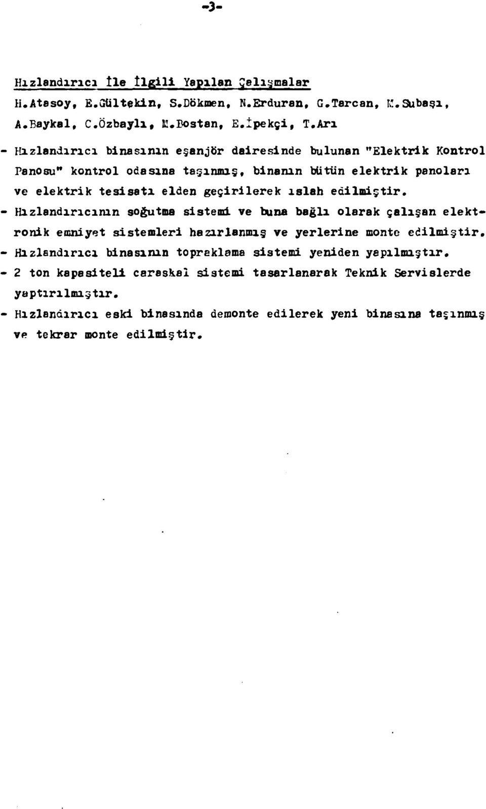 ıslah edilmiştir. - Hızlandırıcının soğutma sistemi ve buna bağlı olarak çalışan elektronik emniyet sistemleri hazırlanmış ve yerlerine monte edilmiştir.