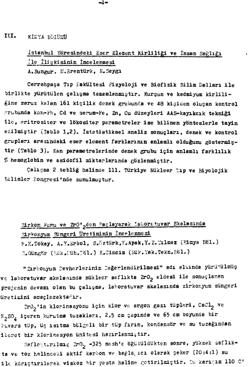 Kurşun ve kadmiyum kirliliğine maruz kalan 6 kişilik denek grubunda ve 48 kişiden oluşan kontrol urubunda kan-pb, Cd ve serum-fe, Zn, Cu düzeyleri AAS-kayıkcık tekniği ile, eritrositer ve lökositer