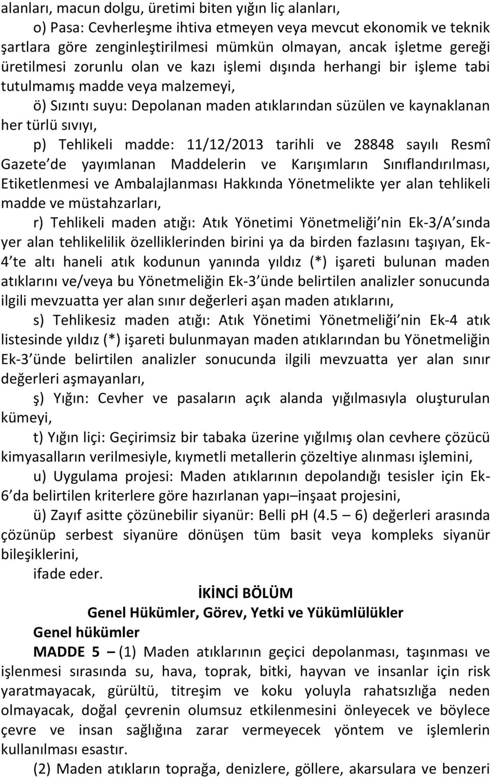 Tehlikeli madde: 11/12/2013 tarihli ve 28848 sayılı Resmî Gazete de yayımlanan Maddelerin ve Karışımların Sınıflandırılması, Etiketlenmesi ve Ambalajlanması Hakkında Yönetmelikte yer alan tehlikeli