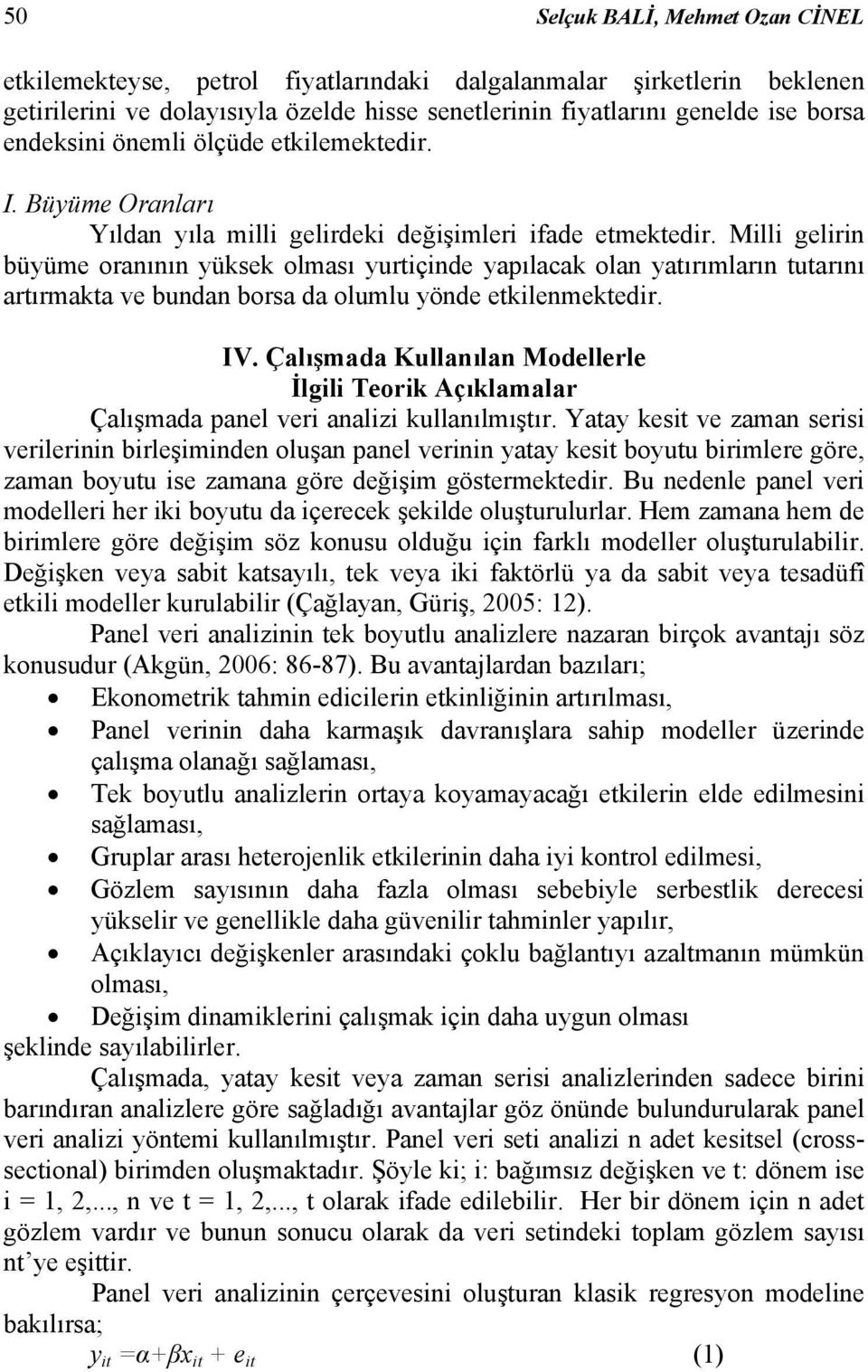 Milli gelirin büyüme oranının yüksek olması yurtiçinde yapılacak olan yatırımların tutarını artırmakta ve bundan borsa da olumlu yönde etkilenmektedir. IV.