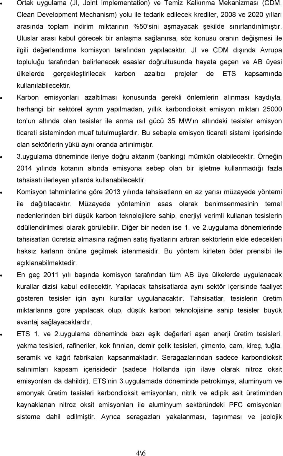 JI ve CDM dışında Avrupa topluluğu tarafından belirlenecek esaslar doğrultusunda hayata geçen ve AB üyesi ülkelerde gerçekleştirilecek karbon azaltıcı projeler de ETS kapsamında kullanılabilecektir.