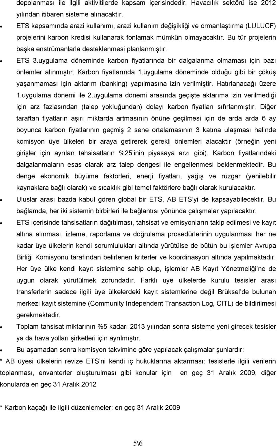 Bu tür projelerin başka enstrümanlarla desteklenmesi planlanmıştır. ETS 3.uygulama döneminde karbon fiyatlarında bir dalgalanma olmaması için bazı önlemler alınmıştır. Karbon fiyatlarında 1.