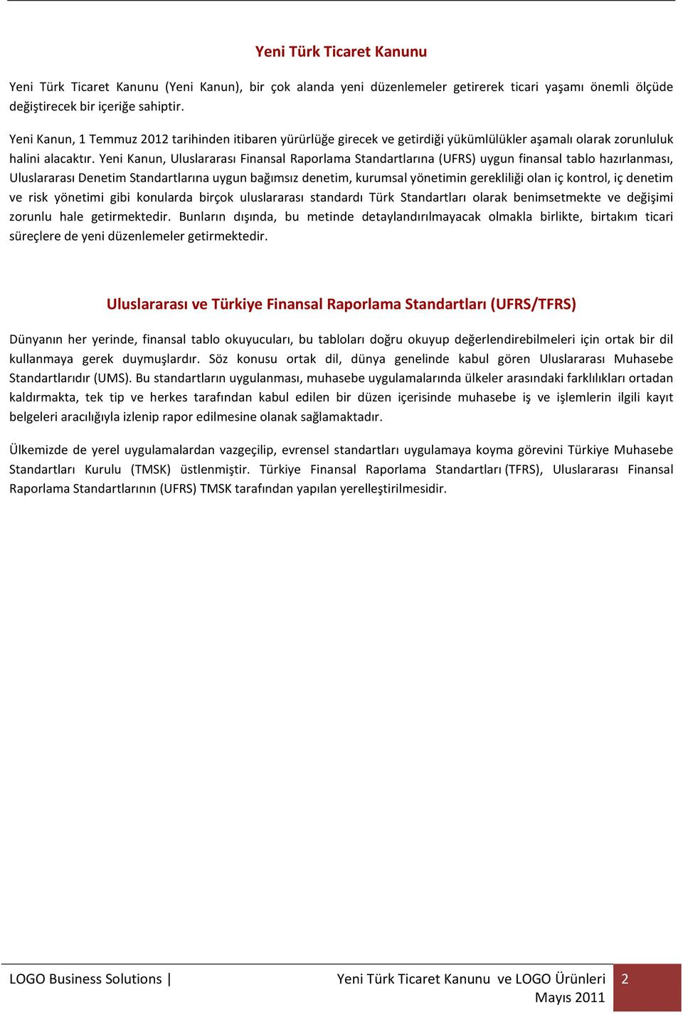 Yeni Kanun, Uluslararası Finansal Raporlama Standartlarına (UFRS) uygun finansal tablo hazırlanması, Uluslararası Denetim Standartlarına uygun bağımsız denetim, kurumsal yönetimin gerekliliği olan iç