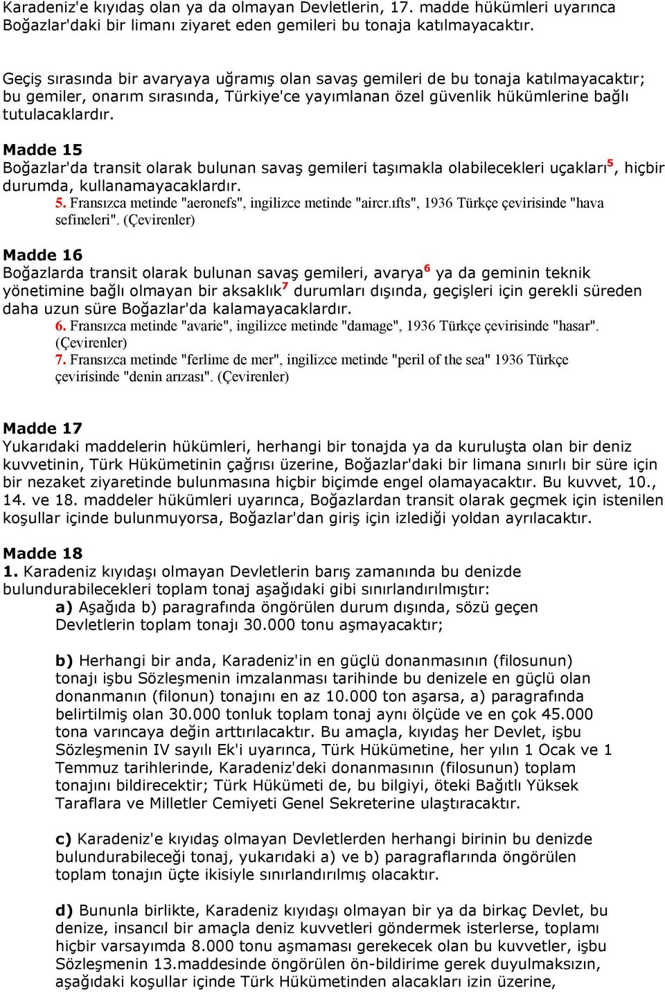 Madde 15 Boğazlar'da transit olarak bulunan savaş gemileri taşımakla olabilecekleri uçakları 5, hiçbir durumda, kullanamayacaklardır. 5. Fransızca metinde "aeronefs", ingilizce metinde "aircr.