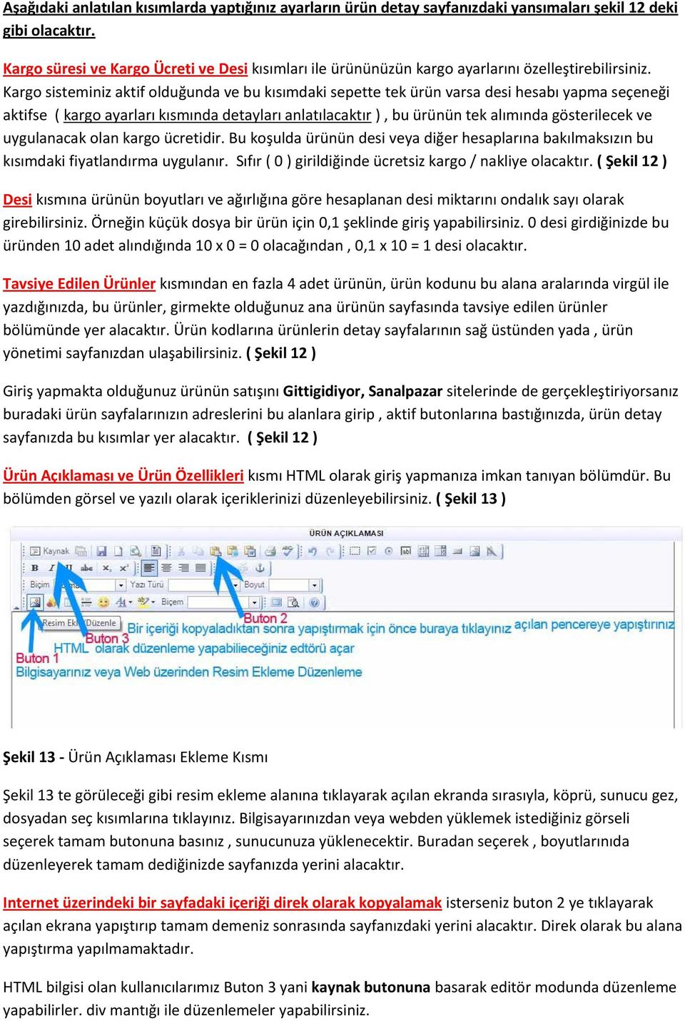 Kargo sisteminiz aktif olduğunda ve bu kısımdaki sepette tek ürün varsa desi hesabı yapma seçeneği aktifse ( kargo ayarları kısmında detayları anlatılacaktır ), bu ürünün tek alımında gösterilecek ve