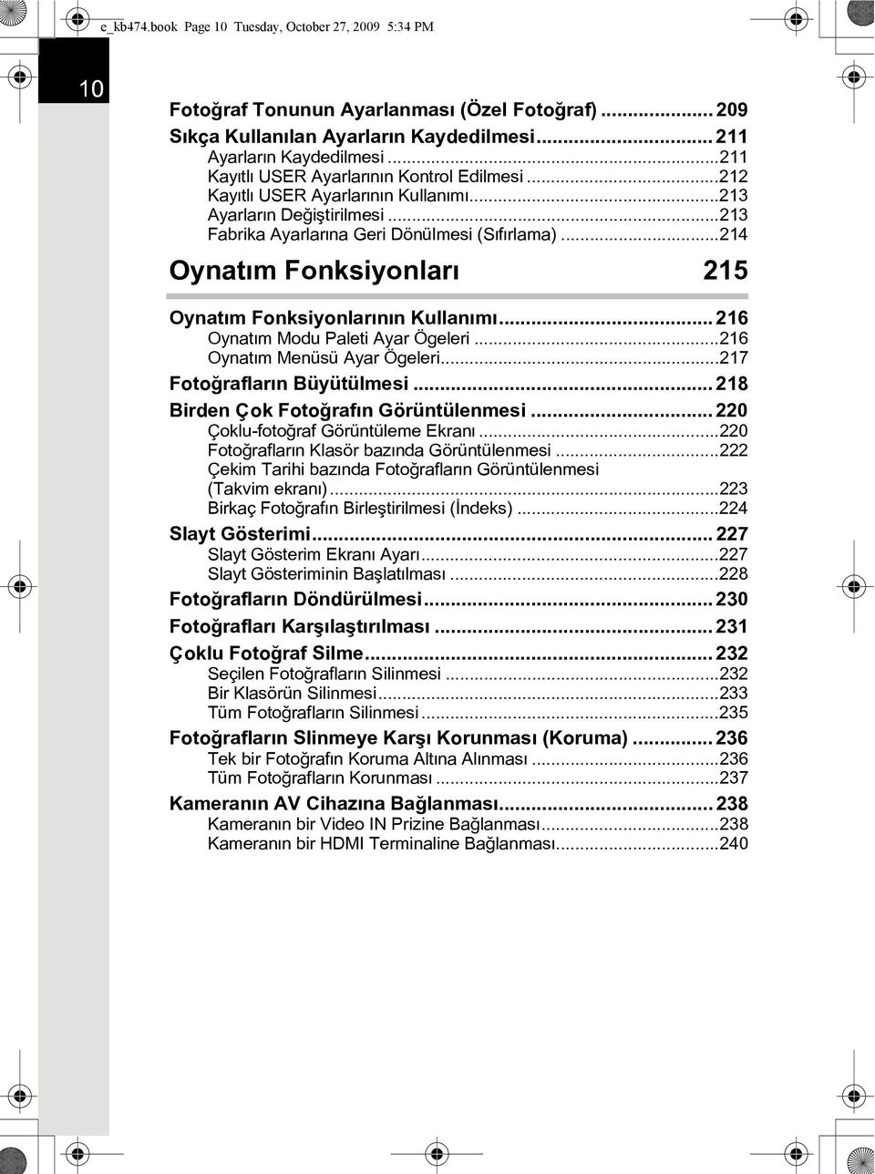 ..214 Oynatým Fonksiyonlarý 215 Oynatým Fonksiyonlarýnýn Kullanýmý... 216 Oynatým Modu Paleti Ayar Ögeleri...216 Oynatým Menüsü Ayar Ögeleri...217 Fotoðraflarýn Büyütülmesi.