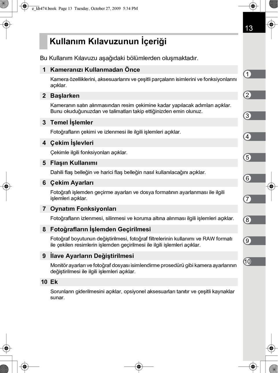 2 Baþlarken Kameranýn satýn alýnmasýndan resim çekimine kadar yapýlacak adýmlarý açýklar. Bunu okuduðunuzdan ve talimatlarý takip ettiðinizden emin olunuz.