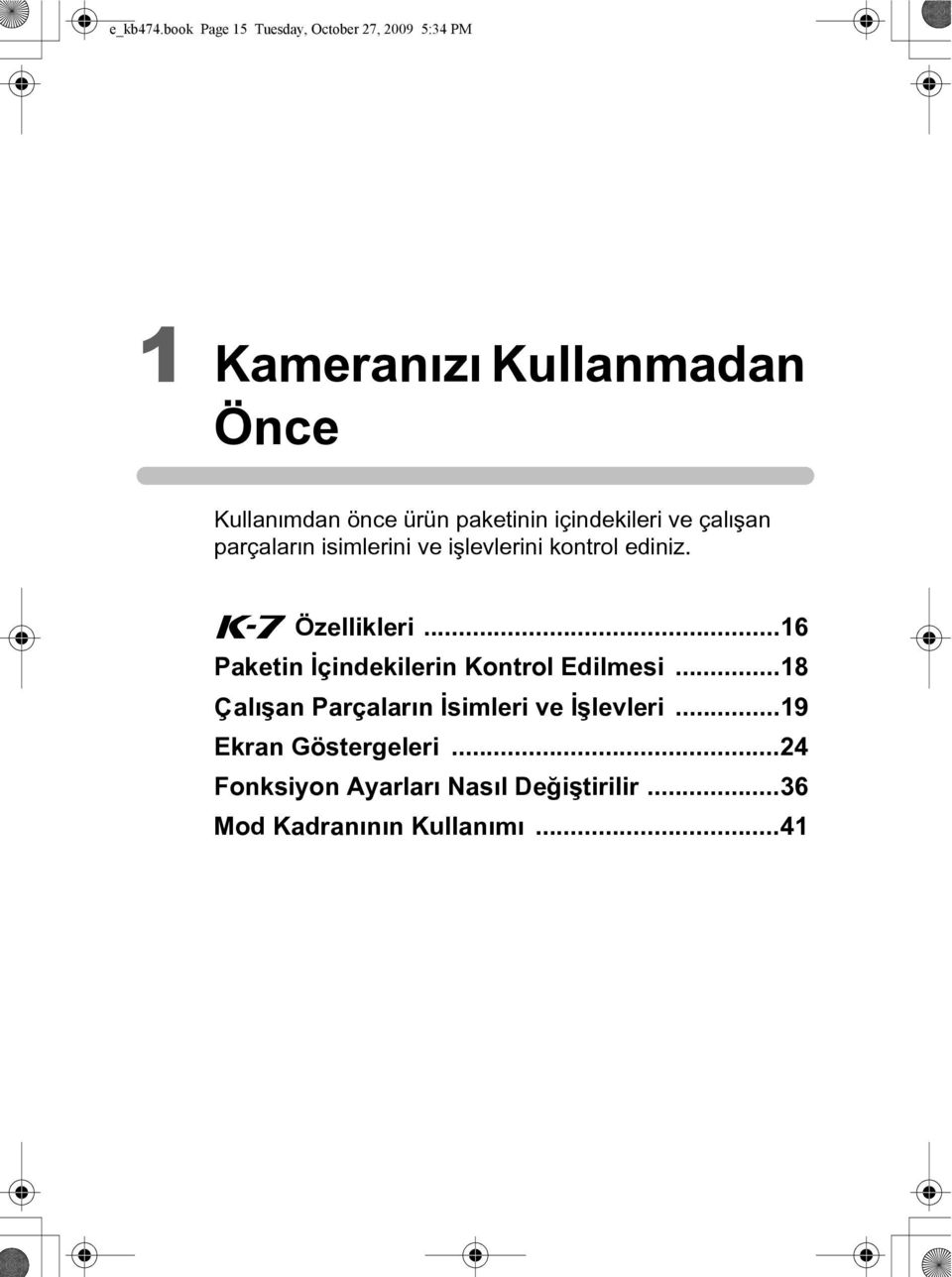 paketinin içindekileri ve çalýþan parçalarýn isimlerini ve iþlevlerini kontrol ediniz.