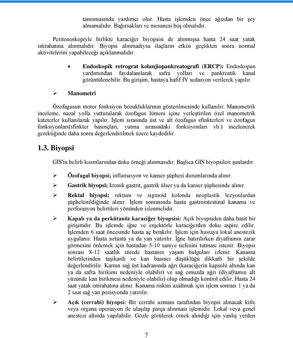 Biyopsi alınmadıysa ilaçların etkisi geçtikten sonra normal aktivitelerini yapabileceği açıklanmalıdır.