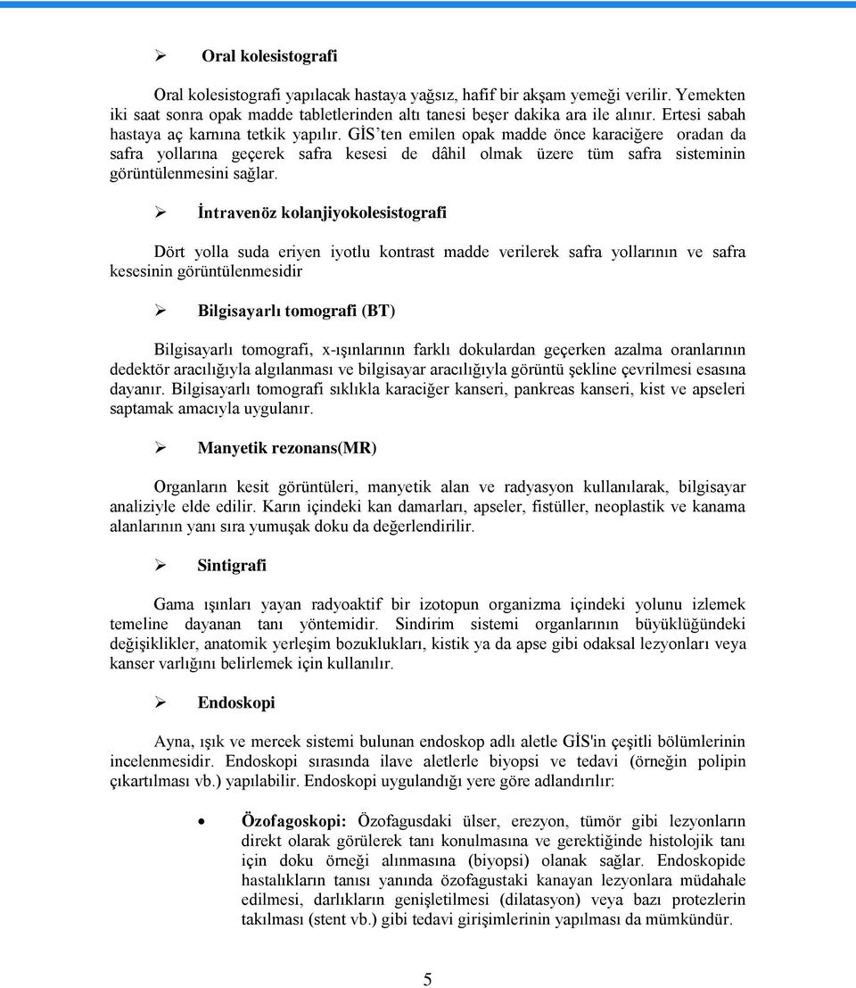 GĠS ten emilen opak madde önce karaciğere oradan da safra yollarına geçerek safra kesesi de dâhil olmak üzere tüm safra sisteminin görüntülenmesini sağlar.