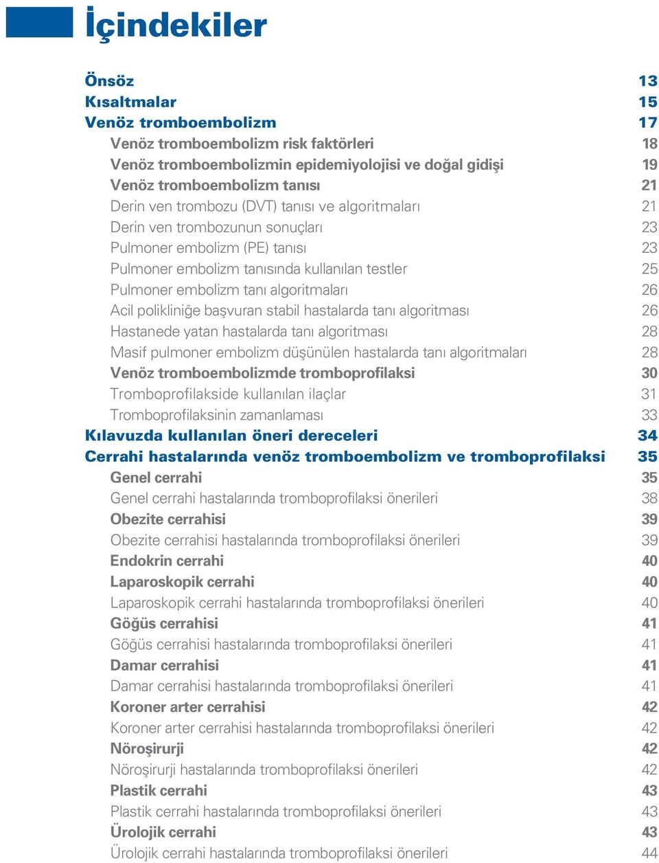 poliklini e baflvuran stabil hastalarda tan algoritmas 26 Hastanede yatan hastalarda tan algoritmas 28 Masif pulmoner embolizm düflünülen hastalarda tan algoritmalar 28 Venöz tromboembolizmde