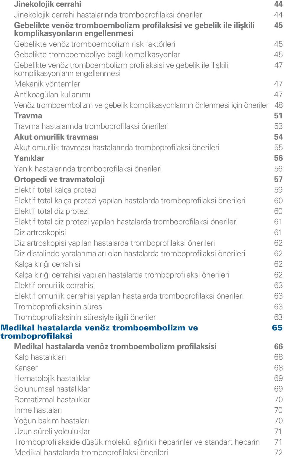 yöntemler 47 Antikoagülan kullan m 47 Venöz tromboembolizm ve gebelik komplikasyonlar n n önlenmesi için öneriler 48 Travma 51 Travma hastalar nda tromboprofilaksi önerileri 53 Akut omurilik travmas