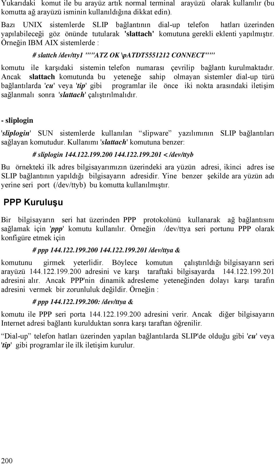 Örneğin IBM AIX sistemlerde : # slattch /dev/tty1 '""ATZ OK \patdt5551212 CONNECT""' komutu ile karşıdaki sistemin telefon numarası çevrilip bağlantı kurulmaktadır.