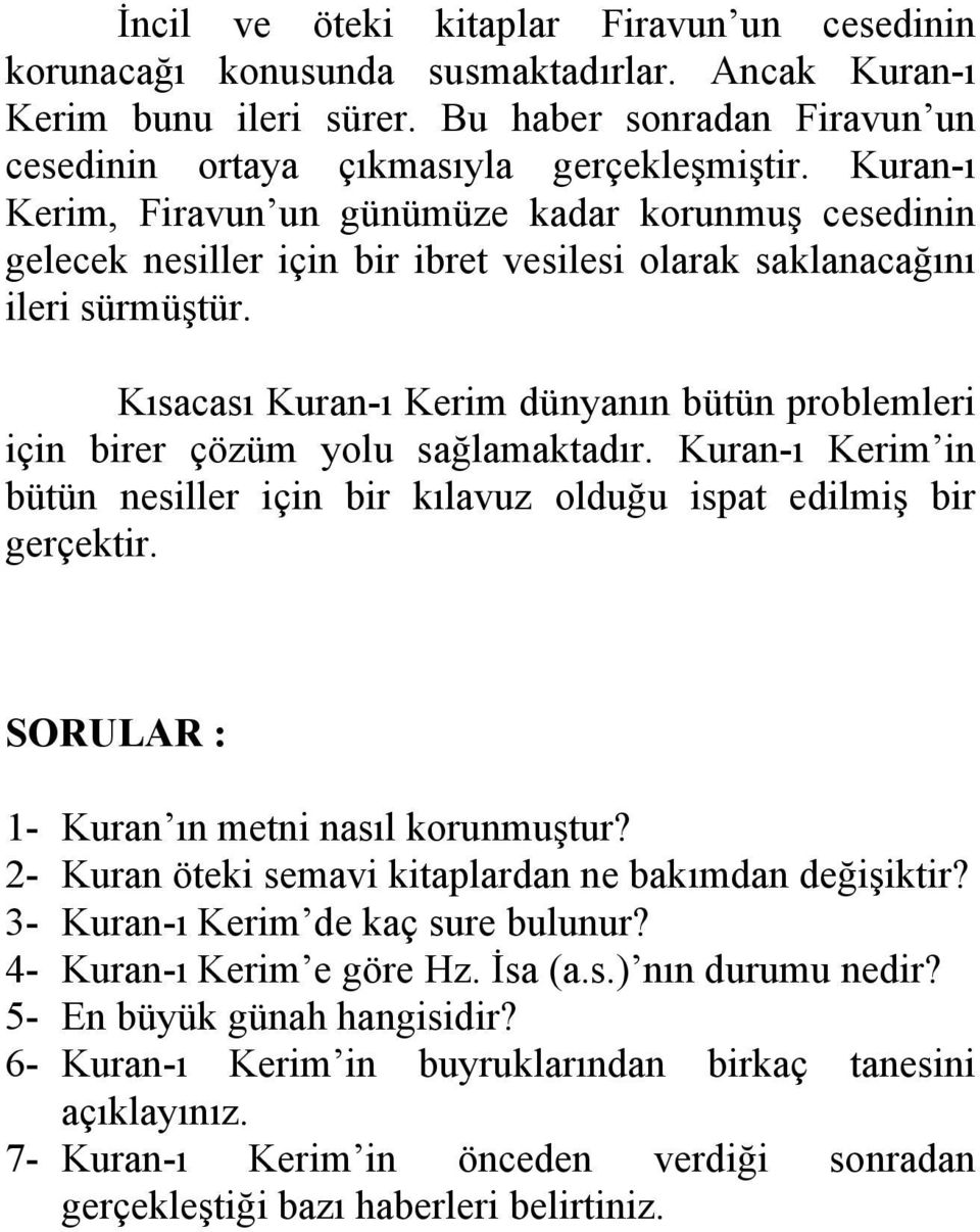 Kısacası Kuran-ı Kerim dünyanın bütün problemleri için birer çözüm yolu sağlamaktadır. Kuran-ı Kerim in bütün nesiller için bir kılavuz olduğu ispat edilmiş bir gerçektir.