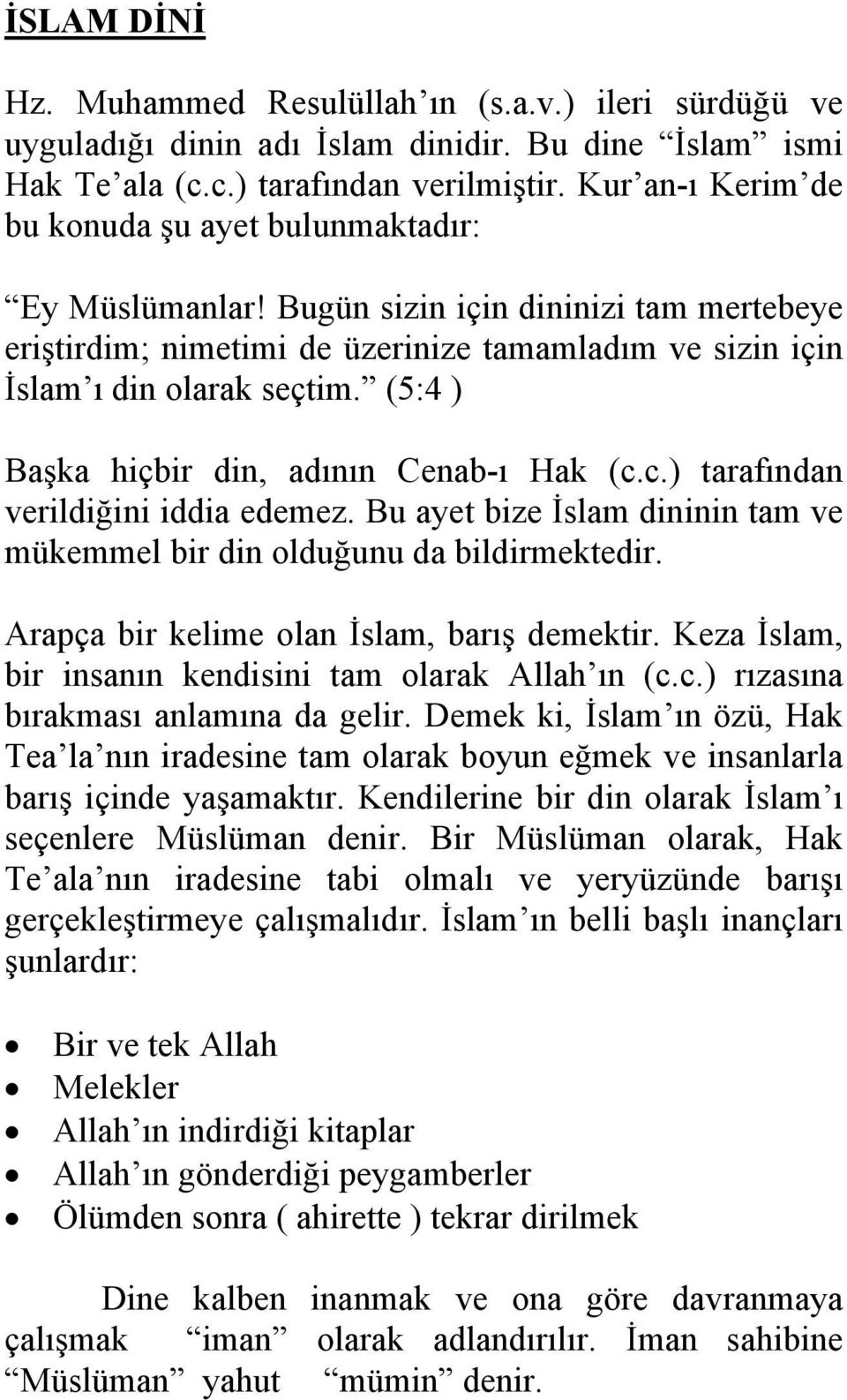 (5:4 ) Başka hiçbir din, adının Cenab-ı Hak (c.c.) tarafından verildiğini iddia edemez. Bu ayet bize İslam dininin tam ve mükemmel bir din olduğunu da bildirmektedir.