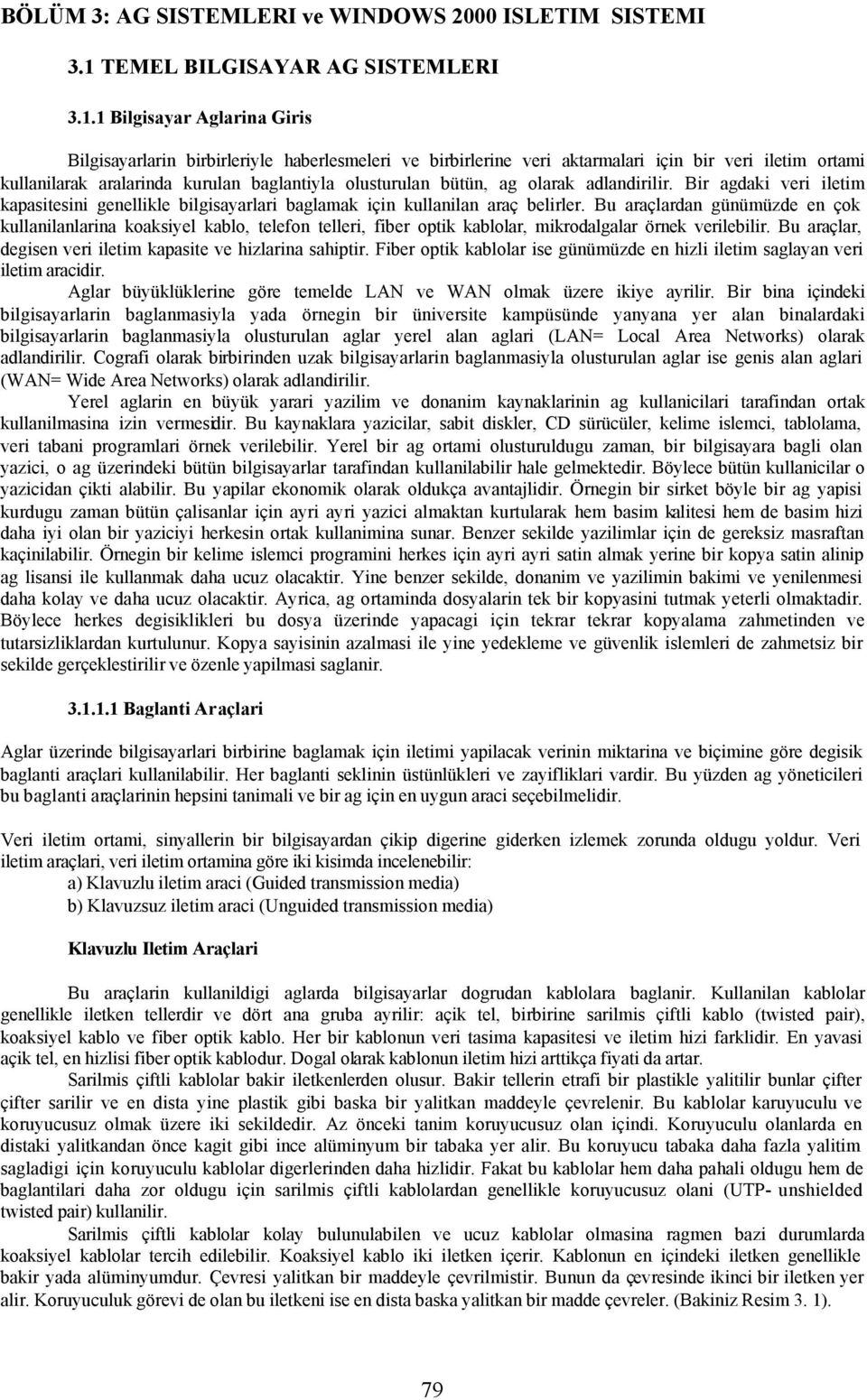 1 Bilgisayar Aglarina Giris Bilgisayarlarin birbirleriyle haberlesmeleri ve birbirlerine veri aktarmalari için bir veri iletim ortami kullanilarak aralarinda kurulan baglantiyla olusturulan bütün, ag