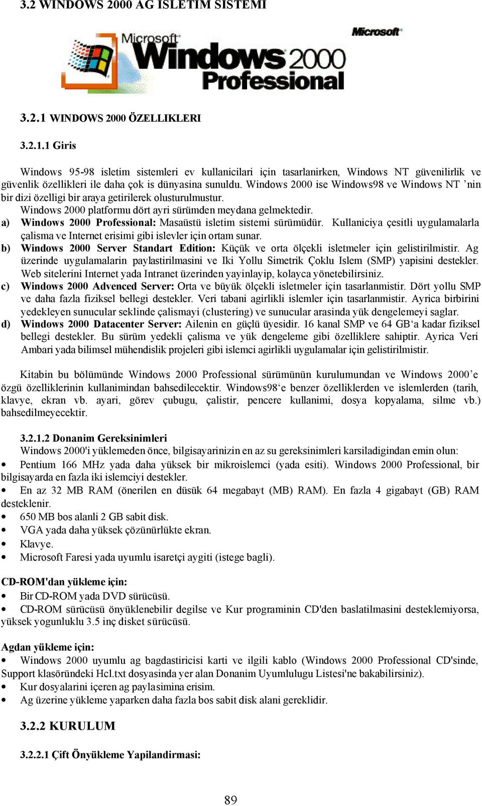 Windows 2000 ise Windows98 ve Windows NT nin bir dizi özelligi bir araya getirilerek olusturulmustur. Windows 2000 platformu dört ayri sürümden meydana gelmektedir.