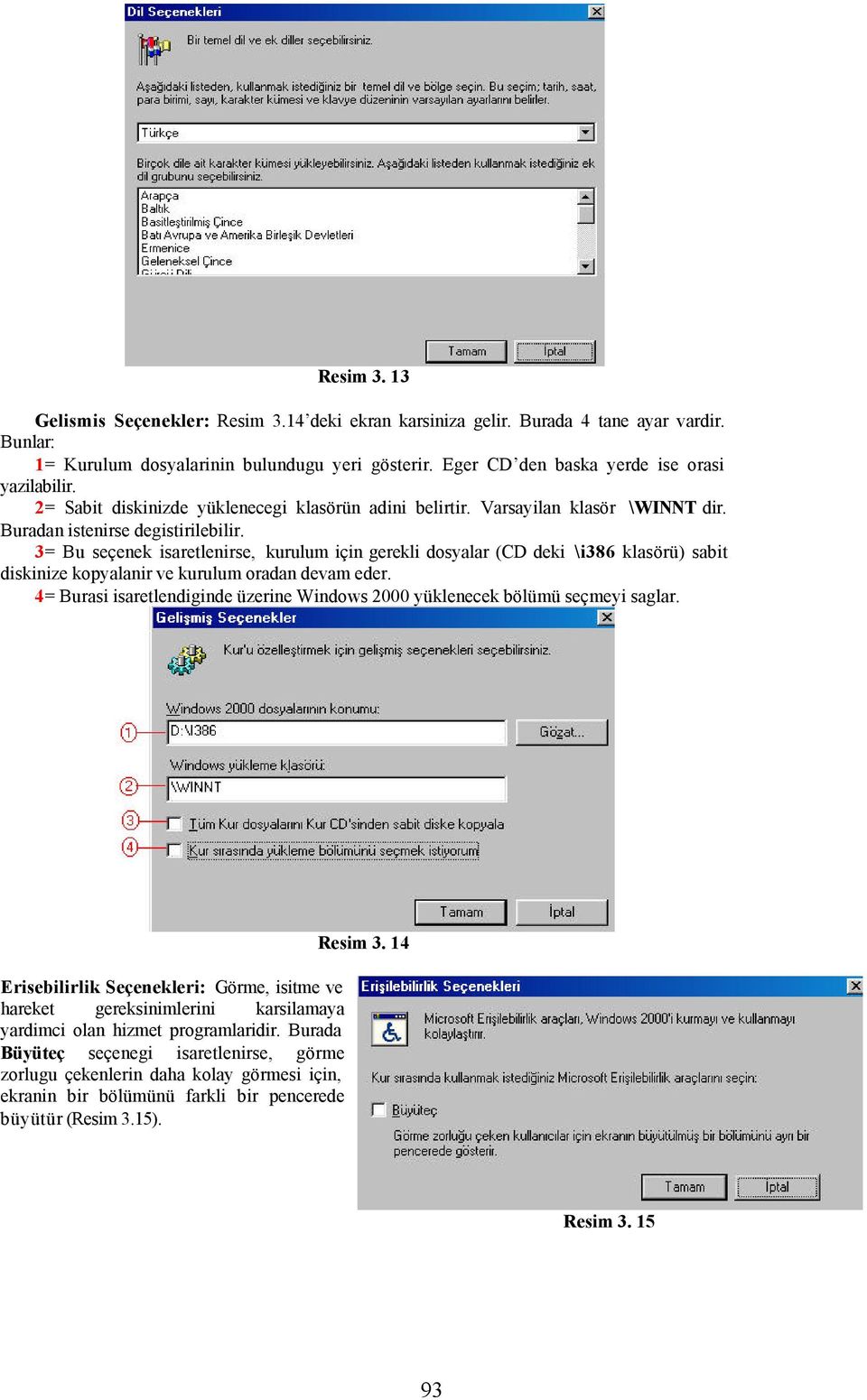 3= Bu seçenek isaretlenirse, kurulum için gerekli dosyalar (CD deki \i386 klasörü) sabit diskinize kopyalanir ve kurulum oradan devam eder.