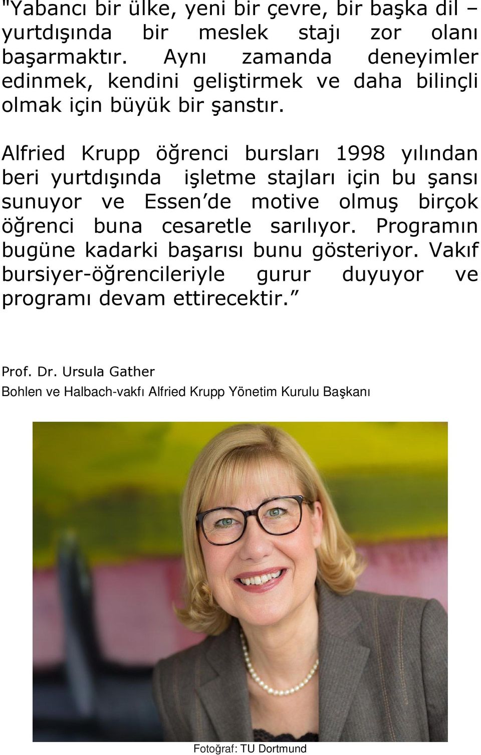 Alfried Krupp öğrenci bursları 1998 yılından beri yurtdışında işletme stajları için bu şansı sunuyor ve Essen de motive olmuş birçok öğrenci buna