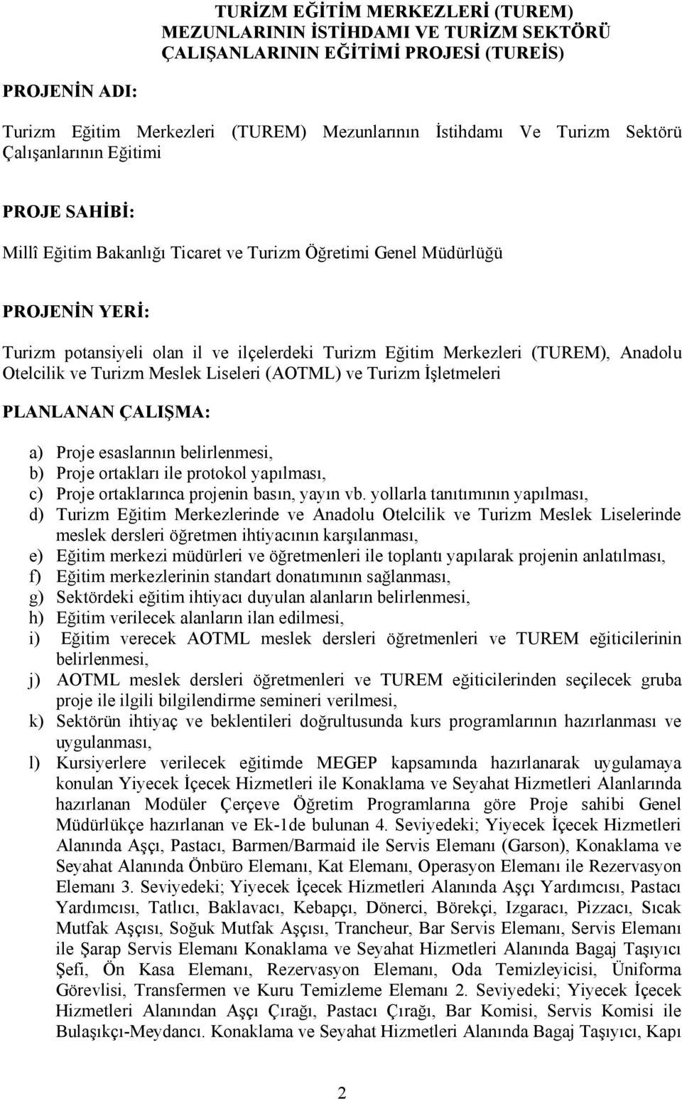 (TUREM), Anadolu Otelcilik ve Turizm Meslek Liseleri (AOTML) ve Turizm İşletmeleri PLANLANAN ÇALIŞMA: a) Proje esaslarının belirlenmesi, b) Proje ortakları ile protokol yapılması, c) Proje