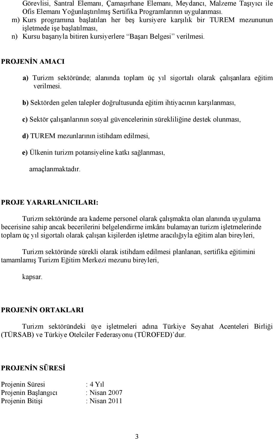 PROJENİN AMACI a) Turizm sektöründe; alanında toplam üç yıl sigortalı olarak çalışanlara eğitim verilmesi.