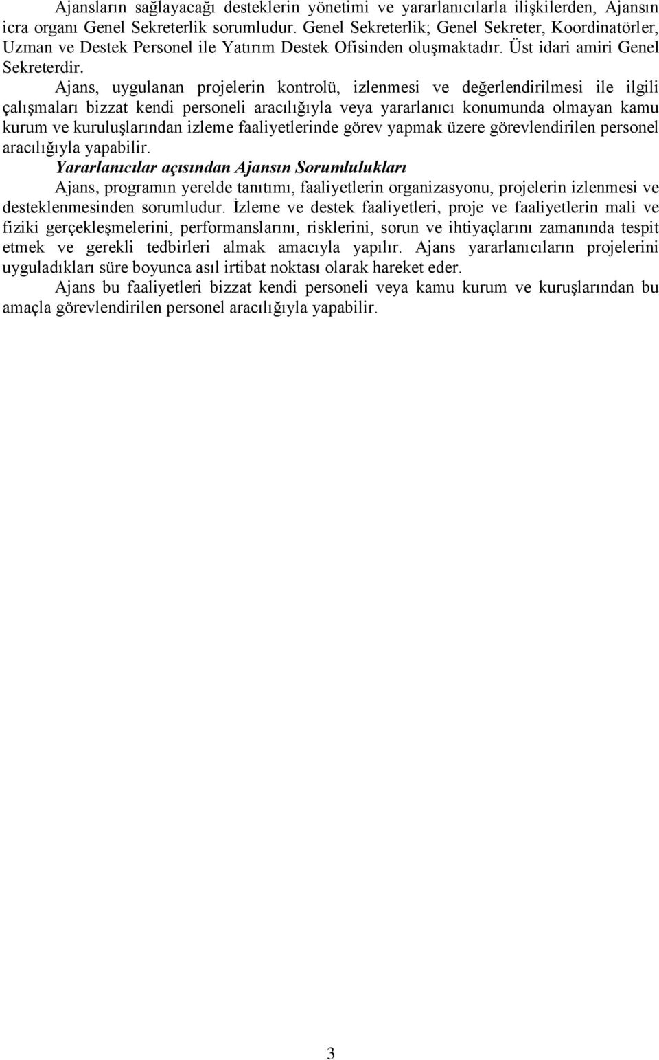 Ajans, uygulanan projelerin kontrolü, izlenmesi ve değerlendirilmesi ile ilgili çalıģmaları bizzat kendi personeli aracılığıyla veya yararlanıcı konumunda olmayan kamu kurum ve kuruluģlarından izleme